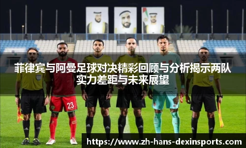菲律宾与阿曼足球对决精彩回顾与分析揭示两队实力差距与未来展望