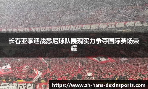 长春亚泰迎战悉尼球队展现实力争夺国际赛场荣耀